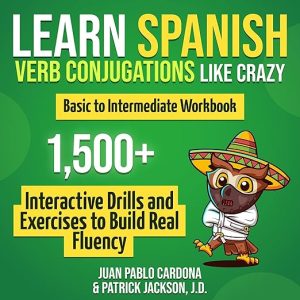 Learn Spanish Verb Conjugations Like Crazy: Basic to Intermediate Workbook