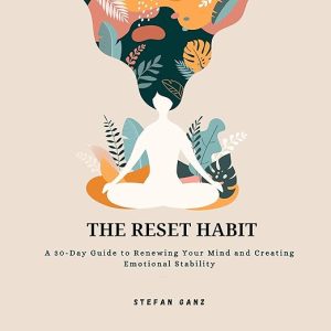 The Reset Habit: A 30-Day Guide to Renewing Your Mind and Creating Emotional Stability